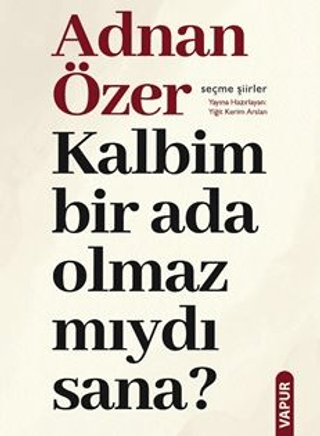 Kalbim Bir Ada Olmaz mıydı Sana? Seçme Şiirler Adnan Özer