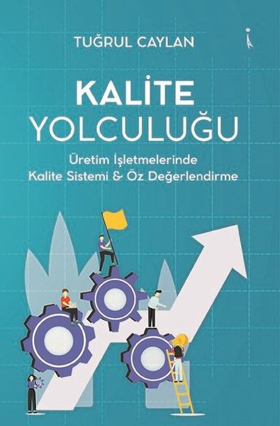 Kalite Yolculuğu - Üretim İşletmelerinde Kalite Sistemi ve Öz Değerlen