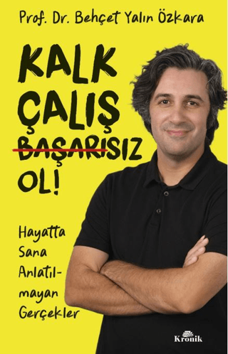 Kalk Çalış Başarısız Ol! Hayatta Sana Anlatılmayan Gerçekler Behçet Ya