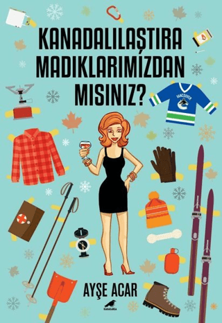 Kanadalılaştıramadıklarımızdan Mısınız? Ayşe Acar