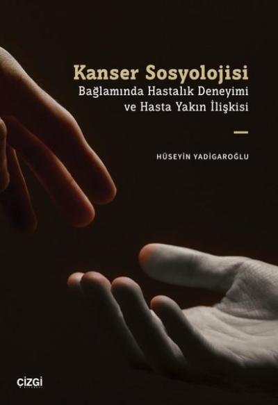 Kanser Sosyolojisi Bağlamında Hastalık Deneyimi ve Hasta Yakın İlişkis