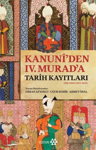 Kanuni'den 4. Murad'a Tarih Kayıtları (960 - 1044 1553 - 1634) Kolekti