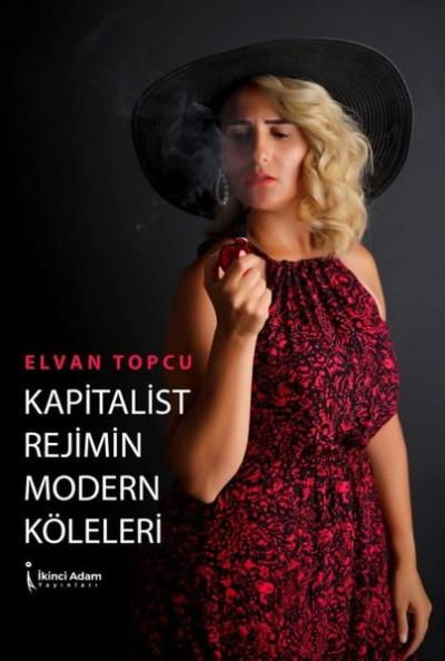 Kapitalist Rejimin Modern Köleleri Elvan Topcu