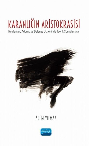 Karanlığın Aristokrasisi - Heidegger Adorno ve Deleuze Üçgeninde Teori