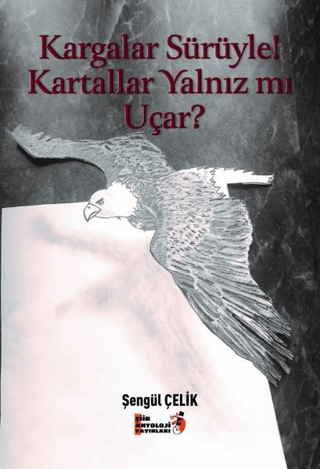 Kargalar Sürüyle! Kartallar Yalnız mı Uçar? Şengül Çelik