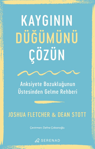 Kaygının Düğümünü Çözün - Anksiyete Bozukluğunun Üstesinden Gelme Rehb