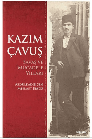 Kazım Çavuş Savaş ve Mücadele Yılları Abdulkadir Şen