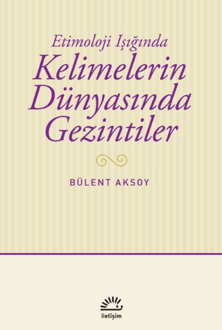 Kelimelerin Dünyasında Gezintiler - Etimoloji Işığında Bülent Aksoy