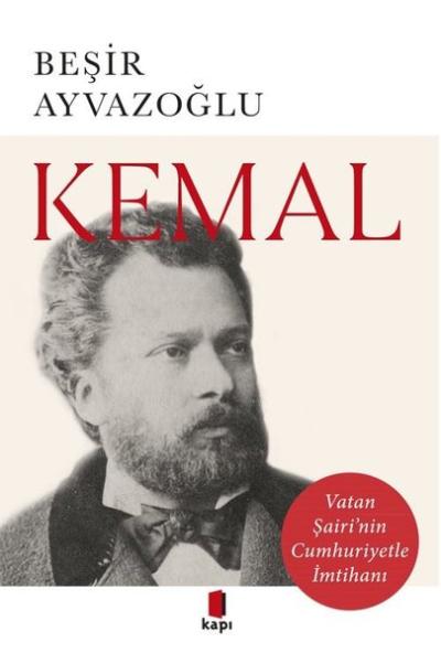 Kemal - Vatan Şairi'nin Cumhuriyetle İmtihanı Beşir Ayvazoğlu