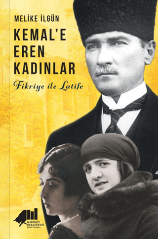 Kemal'e Eren Kadınlar - Fikriye İle Latife Melike İlgün