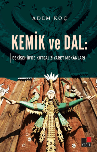 Kemik ve Dal: Eskişehir'de Kutsal Ziyaret Mekanları Adem Koç