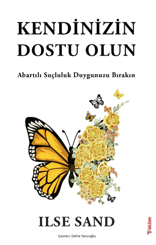 Kendinizin Dostu Olun - Abartılı Suçluluk Duygunuzu Bırakın Ilse Sand