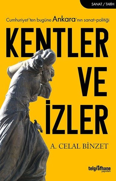 Kentler ve İzler-Cumhuriyet'ten Bugüne Ankara'nın Sanat-Politiği A. Ce