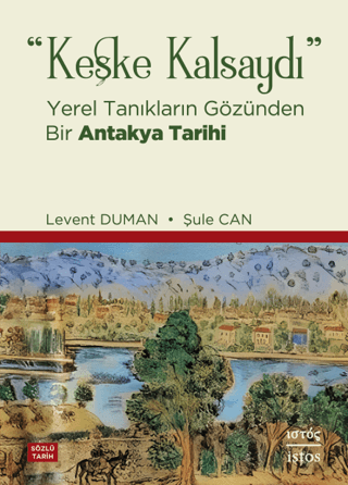 Keşke Kalsaydı - Yerel Tanıkların Gözünden Bir Antakya Tarihi Levent D