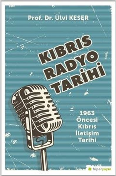 Kıbrıs Radyo Tarihi: 1963 Öncesi Kıbrıs İletişim Tarihi Ulvi Keser