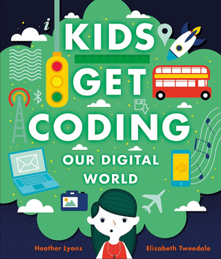 Kids Get Coding: Our Digital World Heather Lyons