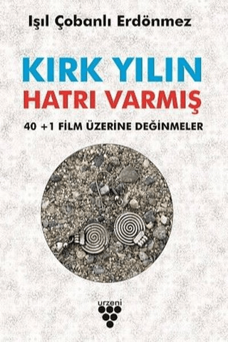 Kırk Yılın Hatrı Varmış - 40+1 Film Üzerine Değinmeler Işıl Çobanlı Er