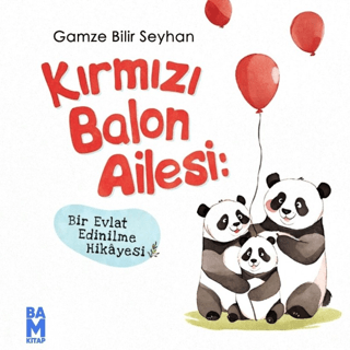 Kırmızı Balon Ailesi - Bir Evlat Edinilme Hikayesi Gamze Bilir Seyhan