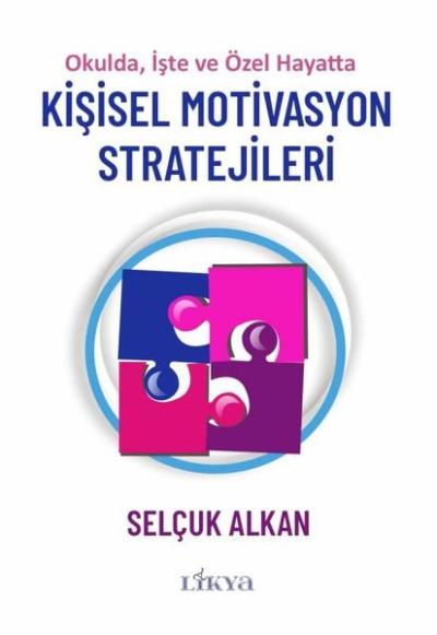 Kişisel Motivasyon Stratejileri - Okulda İşte ve Özel Hayatta Selçuk A