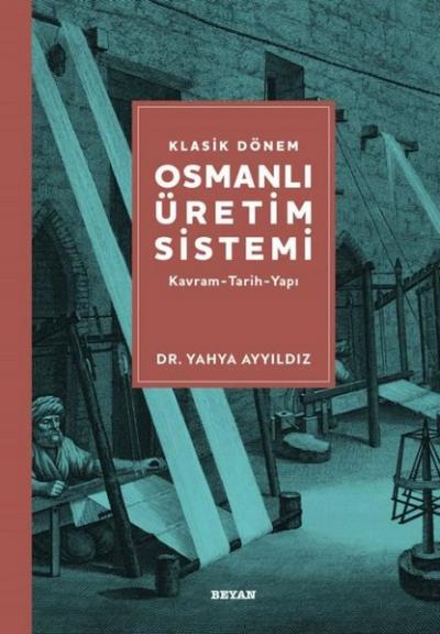 Klasik Dönem Osmanlı Üretim Sistemi: Kavram - Tarih - Yapı Yahya Ayyıl