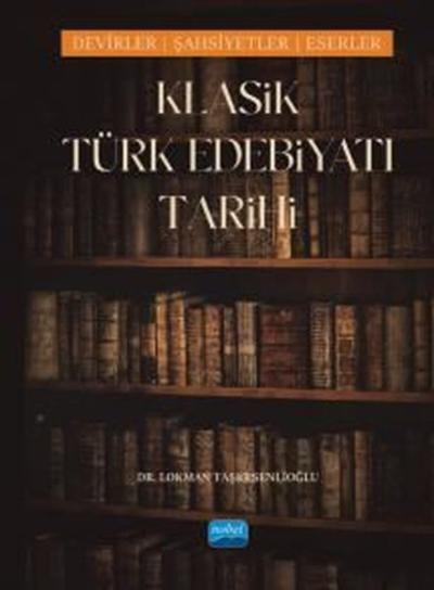 Klasik Türk Edebiyatı Tarihi - Devirler Şahsiyetler Eserler Lokman Taş