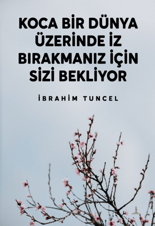 Koca Bir Dünya Üzerinde İz Bırakmanız İçin Sizi Bekliyor İbrahim Tunce