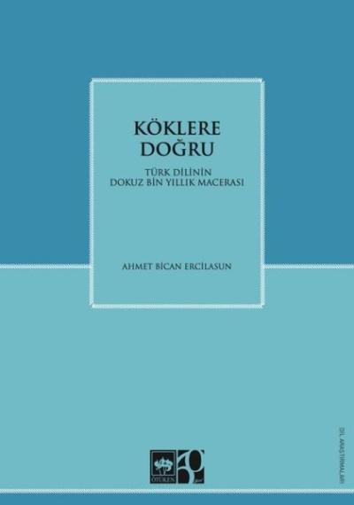 Köklere Doğru - Türk Dilinin Dokuz Bin Yıllık Macerası Ahmet Bican Erc