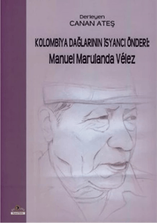 Kolombiya Dağlarının İsyancı Önderi:Manuel Marulanda Velez Canan Ateş