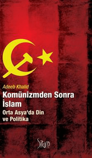 Komünizmden Sonra İslam Orta Asya\'da Din ve Politika Adeeb Khalid