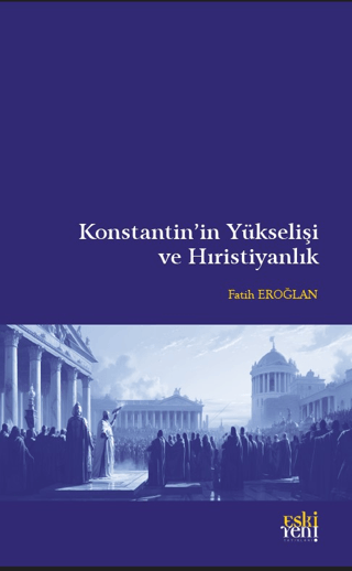 Konstantin'in Yükselişi ve Hıristiyanlık Fatih Eroğlan