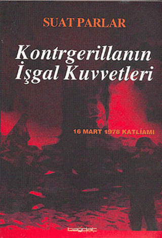 Kontrgerillanın İşgal Kuvvetleri -16 Mart 1978 Katliamı- Suat Parlar