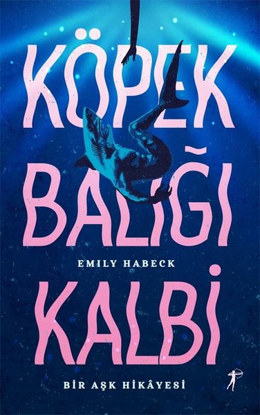 Köpek Balığı Kalbi - Bir Aşk Hikayesi Emily Habeck