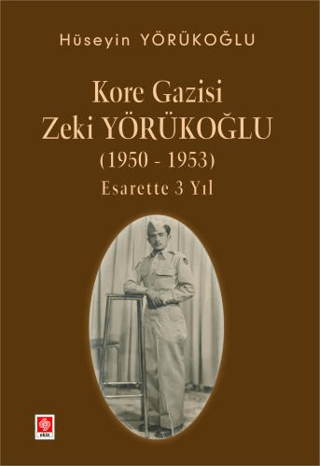 Kore Gazisi Zeki Yörükoğlu 1950 - 1953 Esarette 3 Yıl Hüseyin Yörükoğl