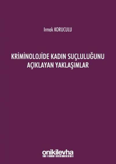 Kriminolojide Kadın Suçluluğunu Açıklayan Yaklaşımlar Irmak Koruculu