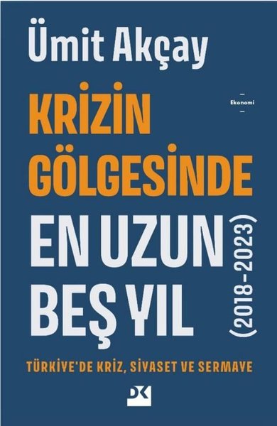 Krizin Gölgesinde En Uzun Beş Yıl - Türkiyede Kriz Siyaset ve Sermaye 