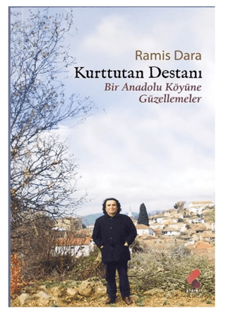 Kurttutan Destanı - Bir Anadolu Köyüne Güzellemeler Ramis Dara