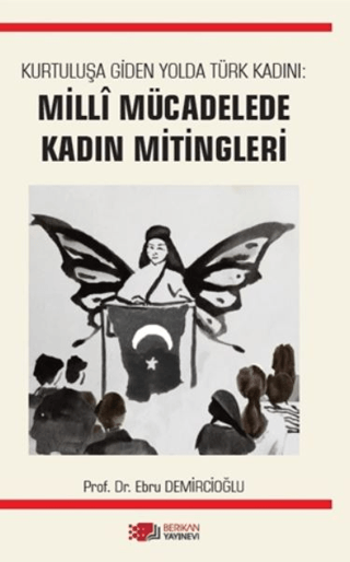 Kurtuluşa Giden Yolda Türk Kadını: Milli Mücadelede Kadın Mitingleri E