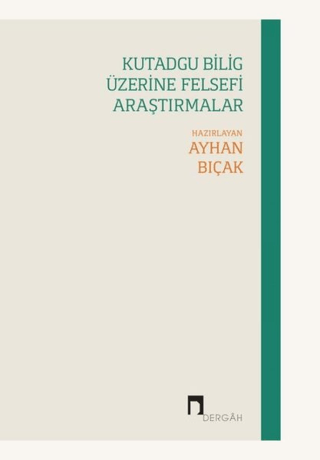 Kutadgu Bilig Üzerine Felsefi Araştırmalar Ayhan Bıçak