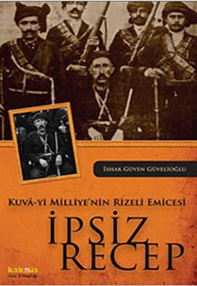 Kuva-yi Milliye\'nin Rizeli Emicesi - İpsiz Recep İshak Güven Güvelioğ