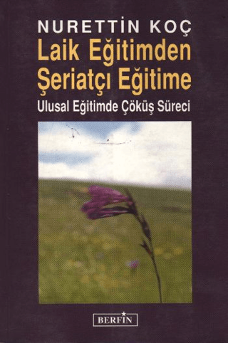 Laik Eğitimden Şeriatçı Eğitime Ulusal Eğitimde Çöküş Süreci Nurettin 