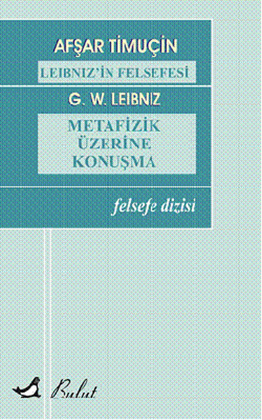 Leibniz\'in Felsefesi / Metafizik Üzerine Konuşmalar G. W. Leibniz