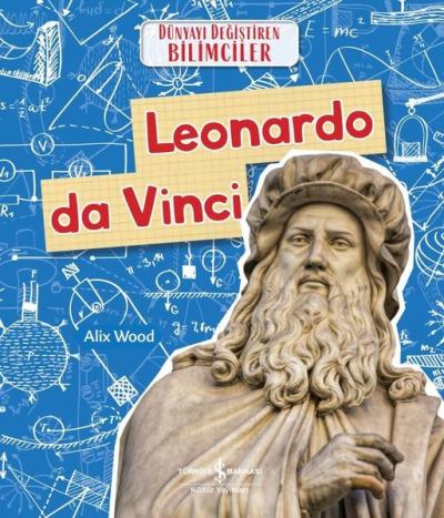 Leonardo da Vinci - Dünyayı Değiştiren Bilimciler Alix Wood