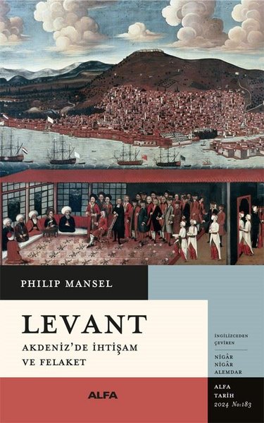 Levant - Akdeniz'de İhtişam ve Felaket Philip Mansel