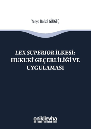 Lex Süperior İlkesi : Hukuki Geçerliliği ve Uygulaması Yahya Berkol Gü