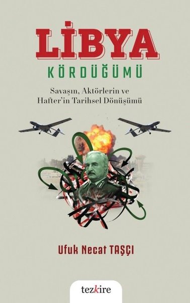 Libya Kördüğümü: Savaşın Aktörlerin ve Hafter'in Tarihsel Dönüşümü Ufu