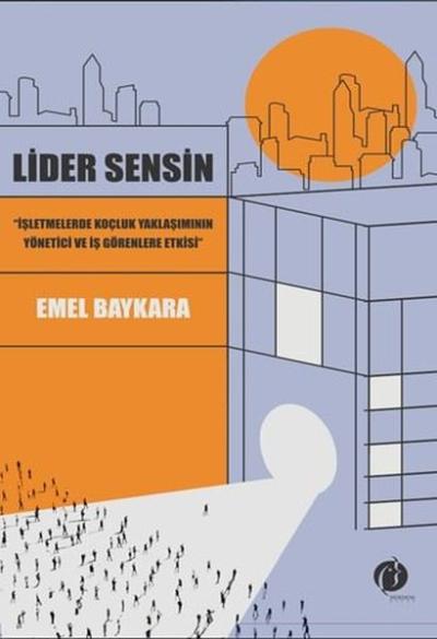 Lider Sensin - İşletmelerde Koçluk Yaklaşımının Yönetici ve İş Görenle