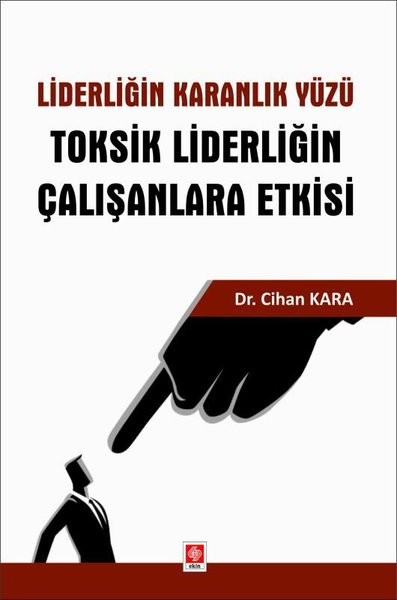 Liderliğin Karanlık Yüzü - Toksik Liderliğin Çalışanlara Etkisi Cihan 