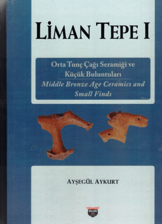 Liman Tepe 1 - Orta Tunç Çağı Seramiği ve Küçük Buluntuları (Ciltli) A