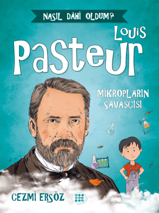 Louis Pasteur: Mikropların Savaşçısı - Nasıl Dahi Oldum? Cezmi Ersöz