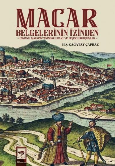 Macar Belgelerinin İzinden - Osmanlı Macaristanı'ndaki İdari ve Beşeri